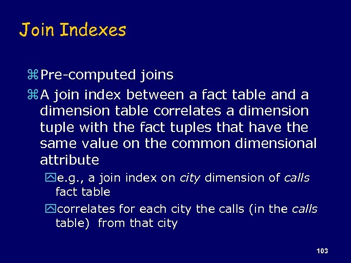 Join Indexes z Pre-computed joins z A join index between a fact table and