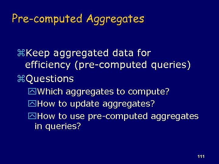 Pre-computed Aggregates z. Keep aggregated data for efficiency (pre-computed queries) z. Questions y. Which