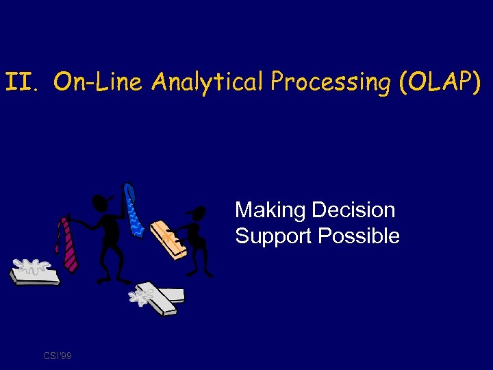 II. On-Line Analytical Processing (OLAP) Making Decision Support Possible CSI'99 