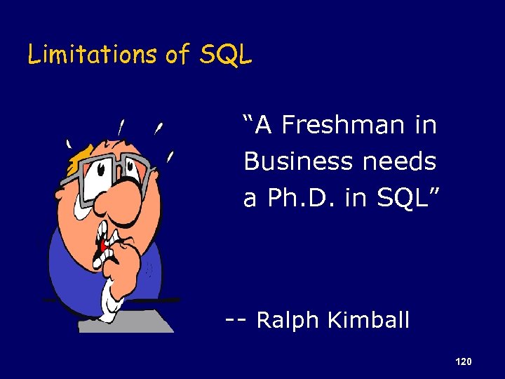 Limitations of SQL “A Freshman in Business needs a Ph. D. in SQL” --