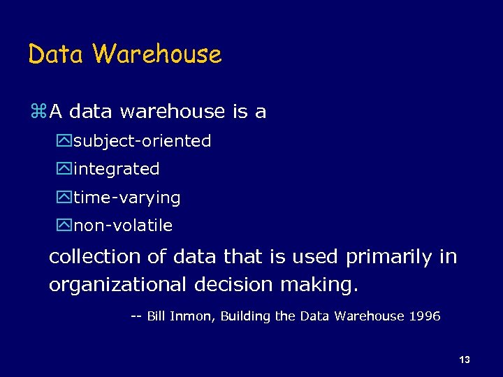 Data Warehouse z A data warehouse is a ysubject-oriented yintegrated ytime-varying ynon-volatile collection of