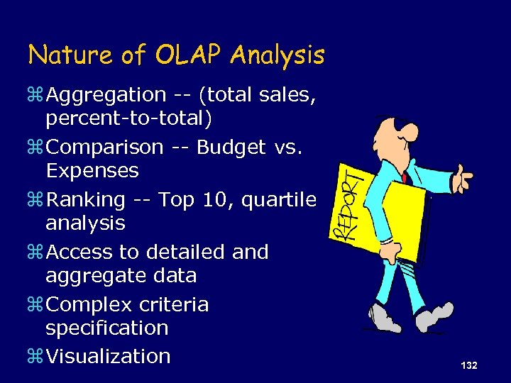 Nature of OLAP Analysis z Aggregation -- (total sales, percent-to-total) z Comparison -- Budget