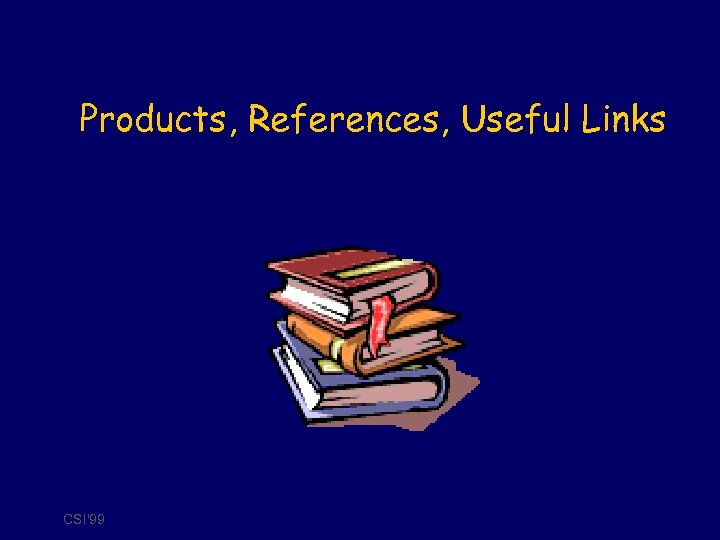 Products, References, Useful Links CSI'99 