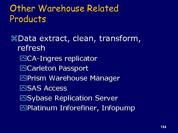 Other Warehouse Related Products z. Data extract, clean, transform, refresh y. CA-Ingres replicator y.