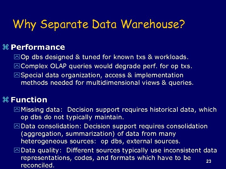 Why Separate Data Warehouse? z Performance y Op dbs designed & tuned for known