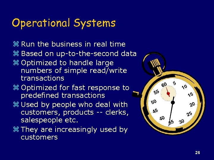 Operational Systems z Run the business in real time z Based on up-to-the-second data