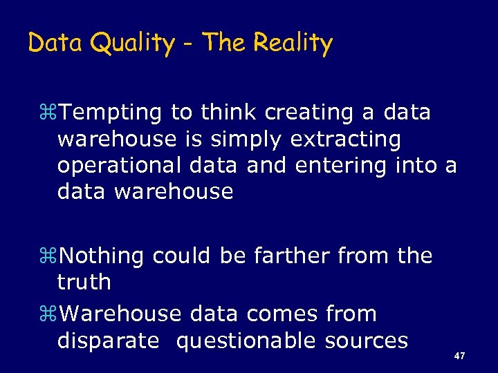 Data Quality - The Reality z. Tempting to think creating a data warehouse is