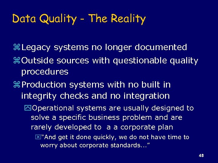 Data Quality - The Reality z Legacy systems no longer documented z Outside sources