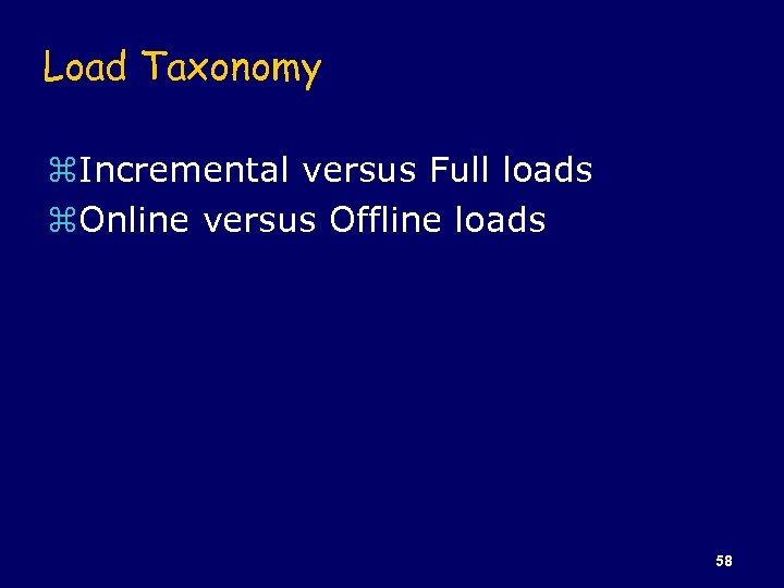 Load Taxonomy z. Incremental versus Full loads z. Online versus Offline loads 58 