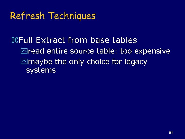 Refresh Techniques z. Full Extract from base tables yread entire source table: too expensive