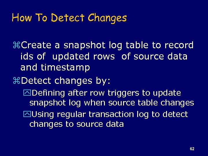 How To Detect Changes z. Create a snapshot log table to record ids of