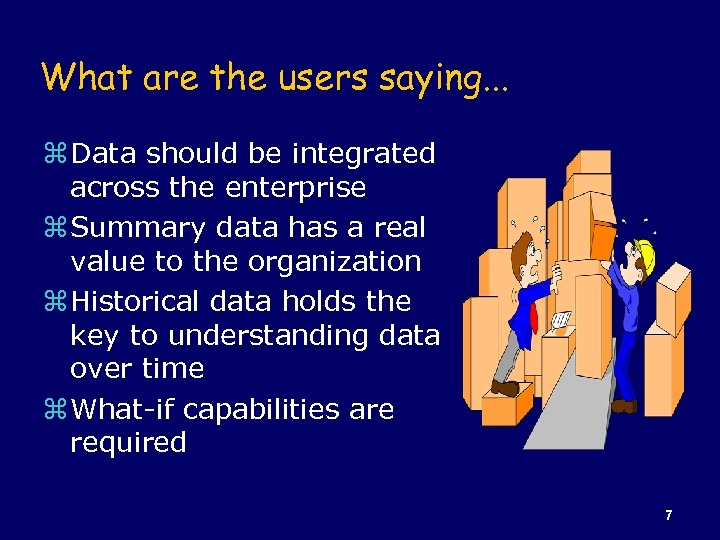 What are the users saying. . . z Data should be integrated across the