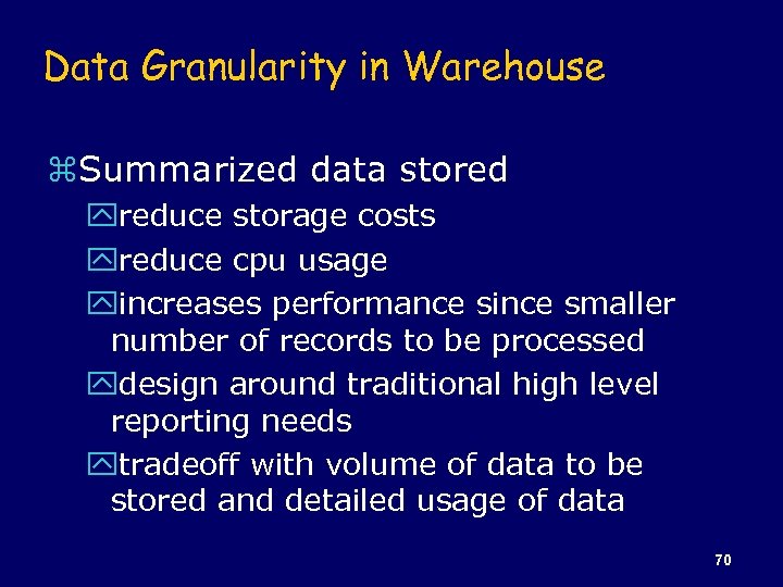 Data Granularity in Warehouse z. Summarized data stored yreduce storage costs yreduce cpu usage
