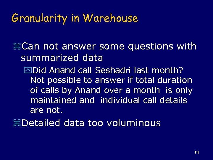 Granularity in Warehouse z. Can not answer some questions with summarized data y. Did