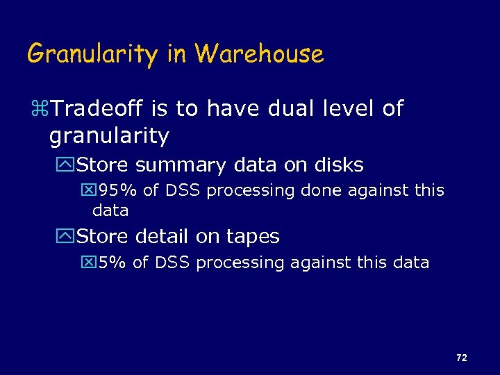Granularity in Warehouse z. Tradeoff is to have dual level of granularity y. Store