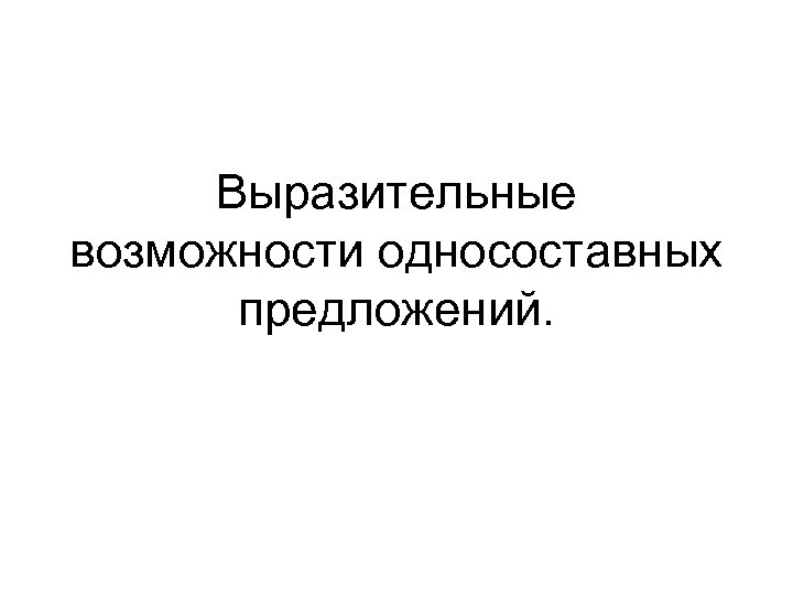 Выразительные возможности односоставных предложений. 