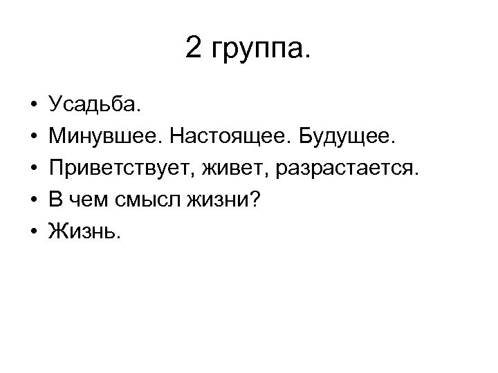 2 группа. • • • Усадьба. Минувшее. Настоящее. Будущее. Приветствует, живет, разрастается. В чем
