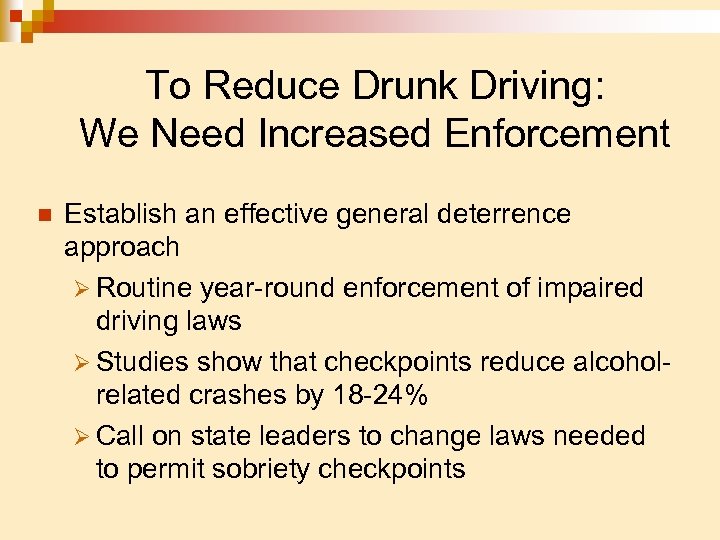 To Reduce Drunk Driving: We Need Increased Enforcement n Establish an effective general deterrence