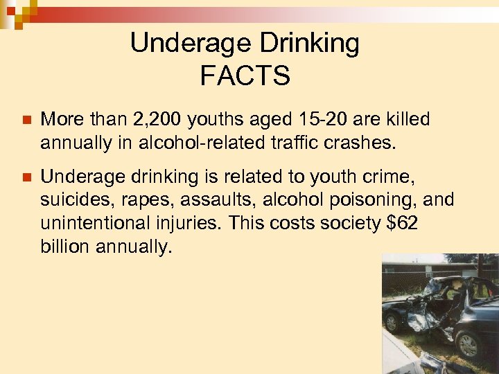 Underage Drinking FACTS n More than 2, 200 youths aged 15 -20 are killed