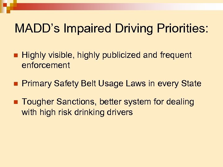 MADD’s Impaired Driving Priorities: n Highly visible, highly publicized and frequent enforcement n Primary