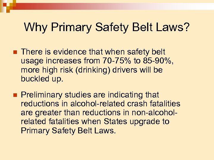 Why Primary Safety Belt Laws? n There is evidence that when safety belt usage