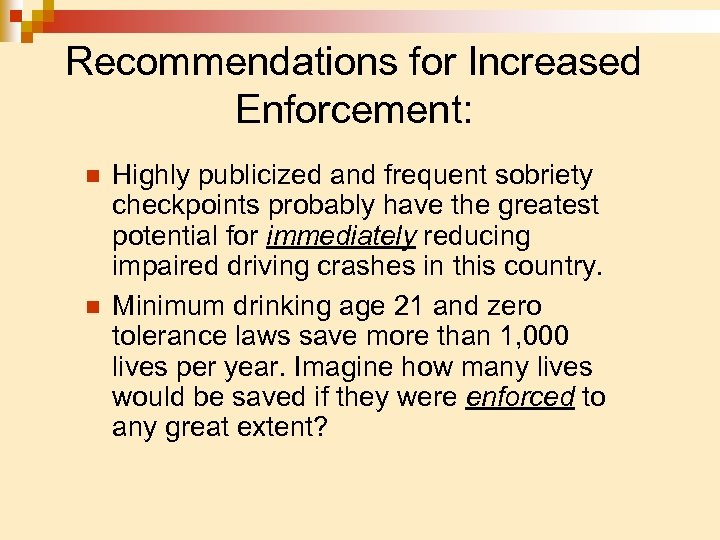 Recommendations for Increased Enforcement: n n Highly publicized and frequent sobriety checkpoints probably have