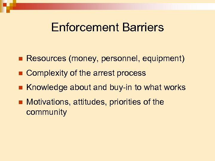 Enforcement Barriers n Resources (money, personnel, equipment) n Complexity of the arrest process n