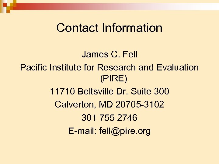 Contact Information James C. Fell Pacific Institute for Research and Evaluation (PIRE) 11710 Beltsville
