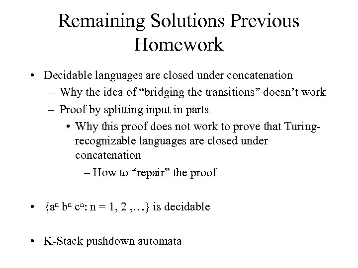 Remaining Solutions Previous Homework • Decidable languages are closed under concatenation – Why the