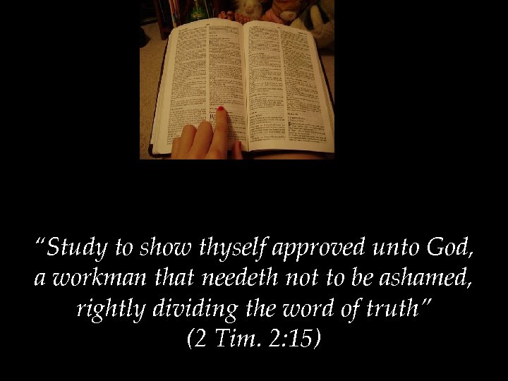“Study to show thyself approved unto God, a workman that needeth not to be