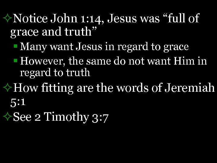 ²Notice John 1: 14, Jesus was “full of grace and truth” § Many want
