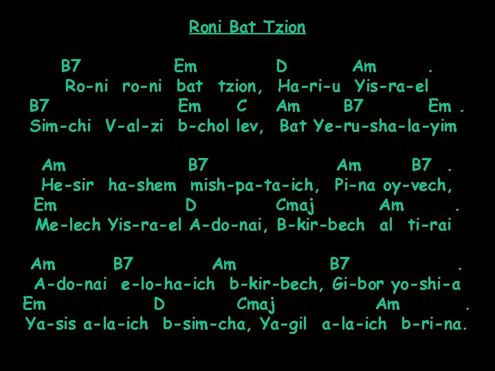 Roni Bat Tzion B 7 Em D Am. Ro-ni ro-ni bat tzion, Ha-ri-u Yis-ra-el