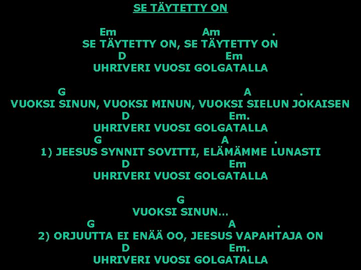 SE TÄYTETTY ON Em Am. SE TÄYTETTY ON, SE TÄYTETTY ON D Em UHRIVERI