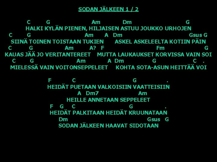 SODAN JÄLKEEN 1 / 2 C G Am Dm G HALKI KYLÄN PIENEN, HILJAISEN