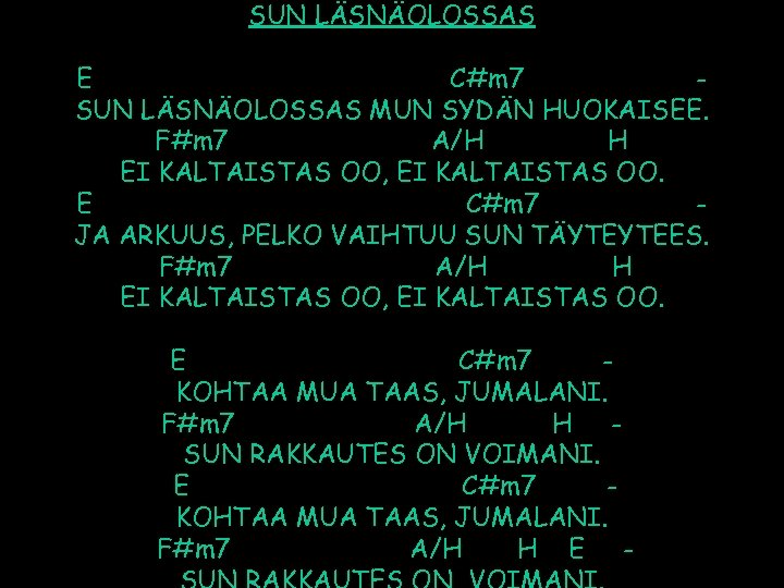 SUN LÄSNÄOLOSSAS E C#m 7 SUN LÄSNÄOLOSSAS MUN SYDÄN HUOKAISEE. F#m 7 A/H H