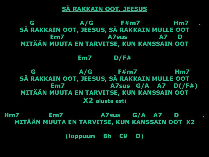 SÄ RAKKAIN OOT, JEESUS G A/G F#m 7 Hm 7 SÄ RAKKAIN OOT, JEESUS,