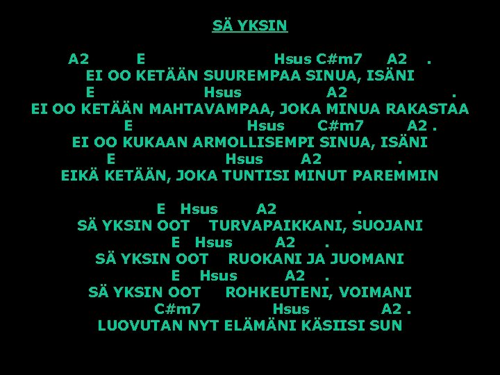 SÄ YKSIN A 2 E Hsus C#m 7 A 2. EI OO KETÄÄN SUUREMPAA