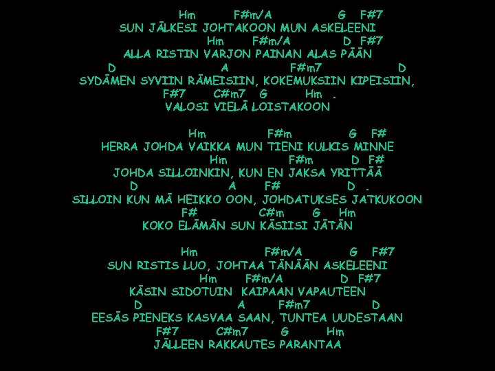 Hm F#m/A G F#7 SUN JÄLKESI JOHTAKOON MUN ASKELEENI Hm F#m/A D F#7 ALLA