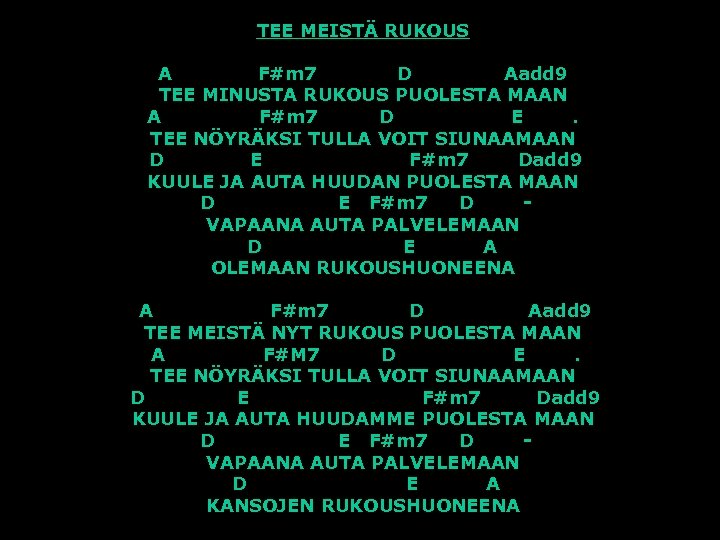 TEE MEISTÄ RUKOUS A F#m 7 D Aadd 9 TEE MINUSTA RUKOUS PUOLESTA MAAN