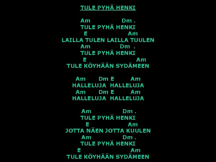 TULE PYHÄ HENKI Am Dm. TULE PYHÄ HENKI E Am LAILLA TULEN LAILLA TUULEN
