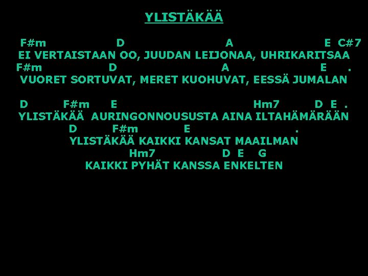 YLISTÄKÄÄ F#m D A E C#7 EI VERTAISTAAN OO, JUUDAN LEIJONAA, UHRIKARITSAA F#m D