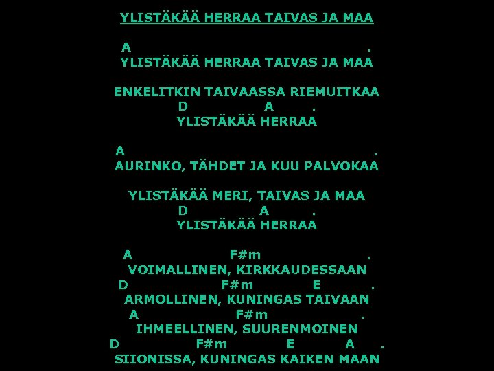 YLISTÄKÄÄ HERRAA TAIVAS JA MAA A. YLISTÄKÄÄ HERRAA TAIVAS JA MAA ENKELITKIN TAIVAASSA RIEMUITKAA