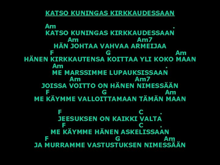 KATSO KUNINGAS KIRKKAUDESSAAN Am Am 7 HÄN JOHTAA VAHVAA ARMEIJAA F G Am HÄNEN