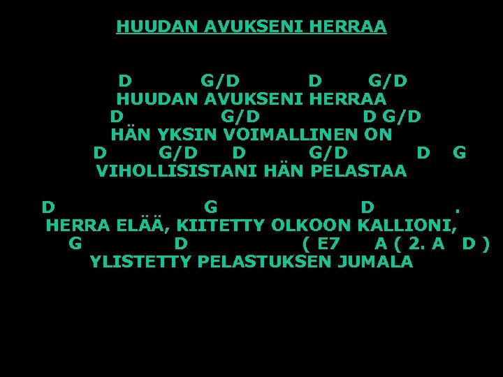 HUUDAN AVUKSENI HERRAA D G/D HÄN YKSIN VOIMALLINEN ON D G/D D VIHOLLISISTANI HÄN