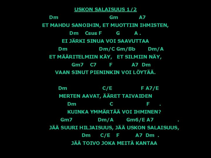 USKON SALAISUUS 1/2 Dm Gm A 7 ET MAHDU SANOIHIN, ET MUOTTIIN IHMISTEN, Dm