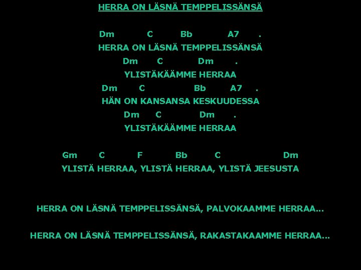 HERRA ON LÄSNÄ TEMPPELISSÄNSÄ Dm C Bb A 7 . HERRA ON LÄSNÄ TEMPPELISSÄNSÄ