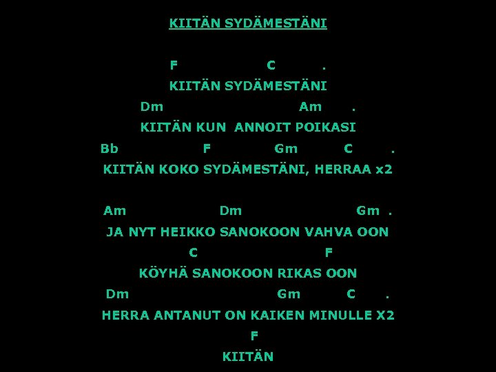 KIITÄN SYDÄMESTÄNI F C . KIITÄN SYDÄMESTÄNI Dm Am . KIITÄN KUN ANNOIT POIKASI