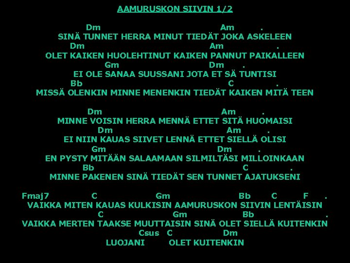 AAMURUSKON SIIVIN 1/2 Dm Am. SINÄ TUNNET HERRA MINUT TIEDÄT JOKA ASKELEEN Dm Am.