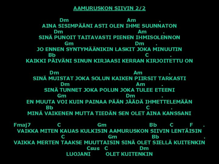 AAMURUSKON SIIVIN 2/2 Dm Am. AINA SISIMPÄÄNI ASTI OLEN IHME SUUNNATON Dm Am. SINÄ