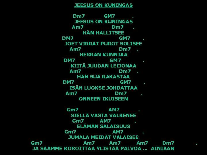 JEESUS ON KUNINGAS Dm 7 GM 7. JEESUS ON KUNINGAS Am 7 Dm 7.